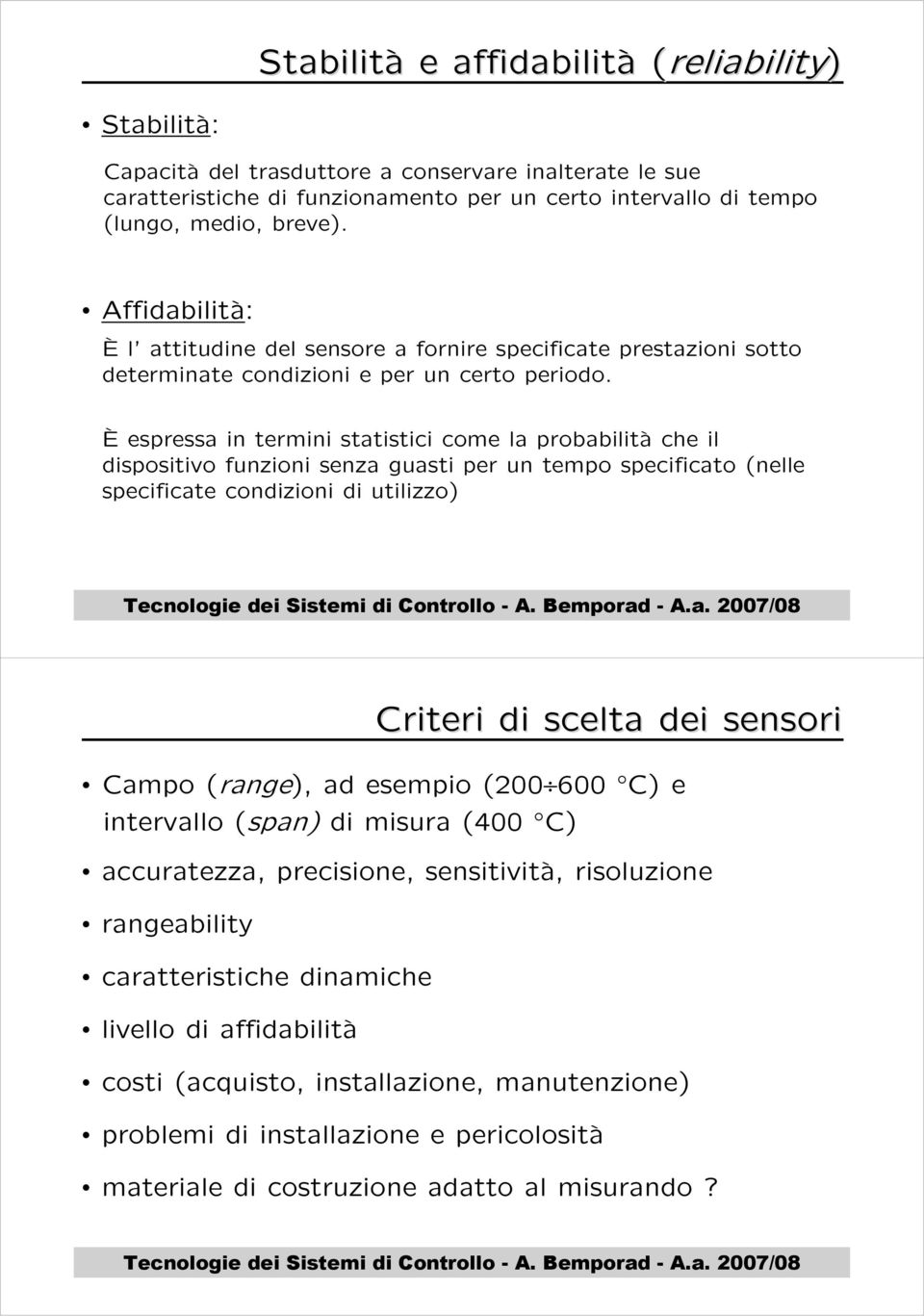 È espressa in termini statistici come la probabilità che il dispositivo funzioni senza guasti per un tempo specificato (nelle specificate condizioni di utilizzo) Criteri di scelta dei sensori Campo