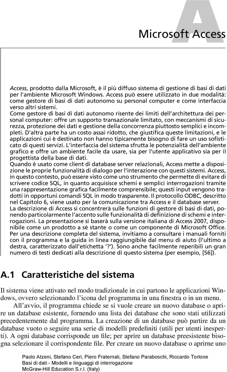 Come gestore di basi di dati autonomo risente dei limiti dell architettura dei personal computer: offre un supporto transazionale limitato, con meccanismi di sicurezza, protezione dei dati e gestione