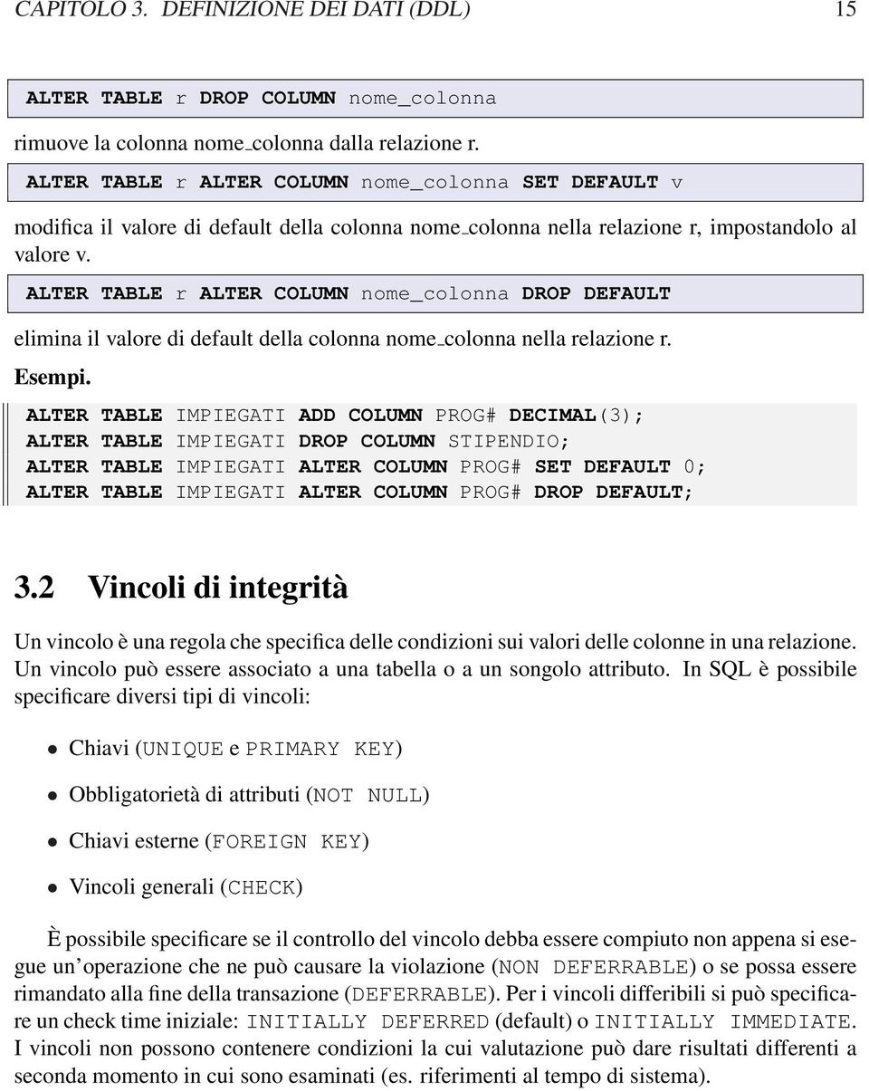 ALTER TABLE r ALTER COLUMN nome_colonna DROP DEFAULT elimina il valore di default della colonna nome colonna nella relazione r. Esempi.