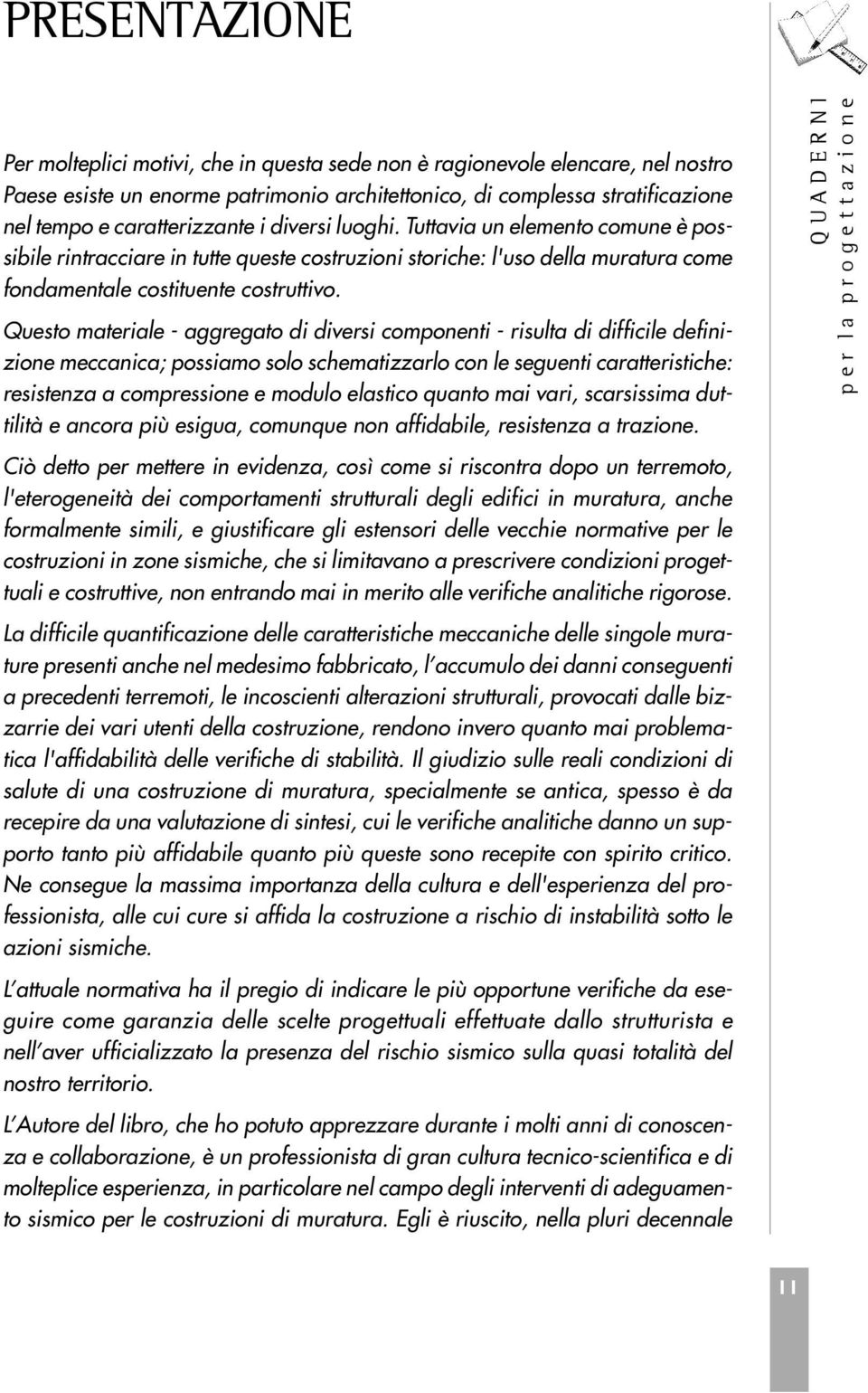 Questo materiale - aggregato di diversi componenti - risulta di difficile definizione meccanica; possiamo solo schematizzarlo con le seguenti caratteristiche: resistenza a compressione e modulo