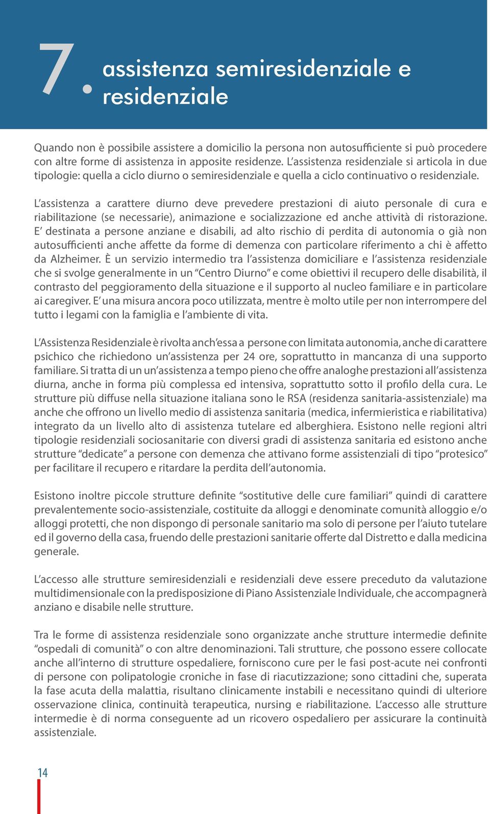 L assistenza a carattere diurno deve prevedere prestazioni di aiuto personale di cura e riabilitazione (se necessarie), animazione e socializzazione ed anche attività di ristorazione.