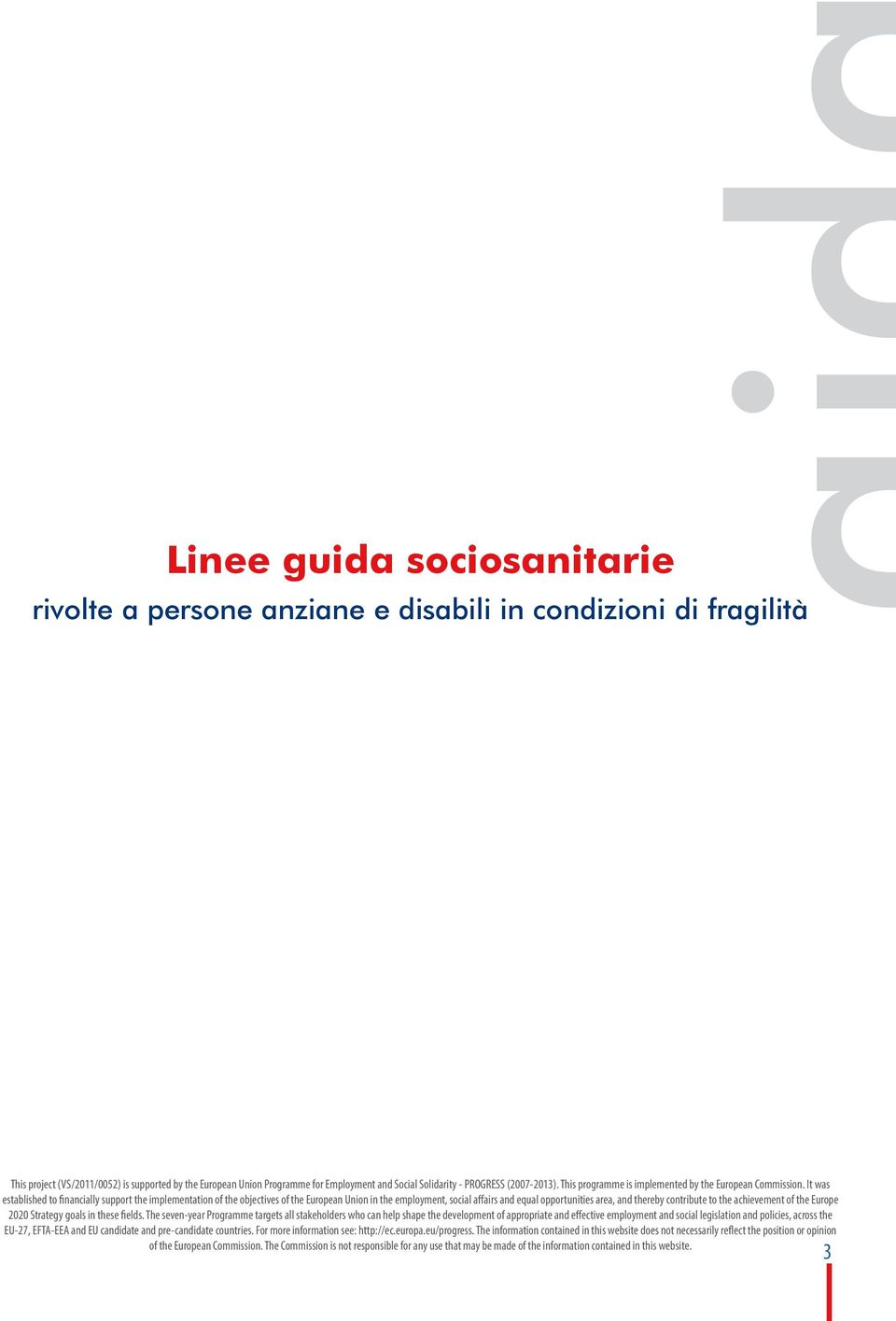 It was established to financially support the implementation of the objectives of the European Union in the employment, social affairs and equal opportunities area, and thereby contribute to the