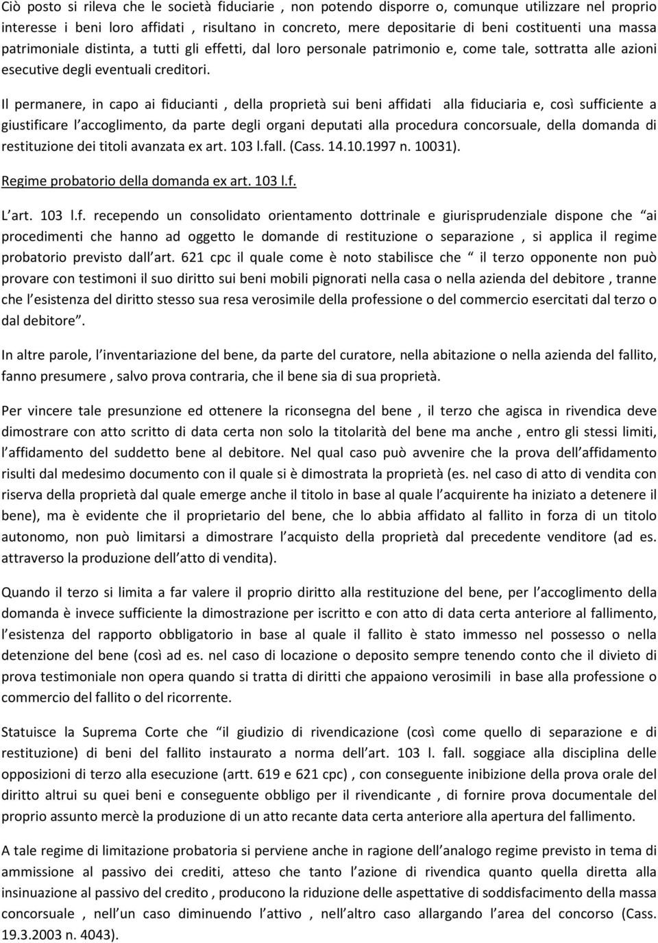 Il permanere, in capo ai fiducianti, della proprietà sui beni affidati alla fiduciaria e, così sufficiente a giustificare l accoglimento, da parte degli organi deputati alla procedura concorsuale,