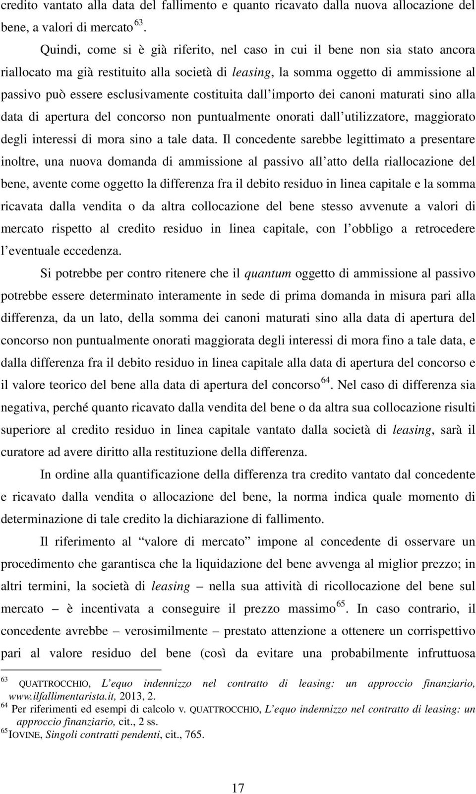 costituita dall importo dei canoni maturati sino alla data di apertura del concorso non puntualmente onorati dall utilizzatore, maggiorato degli interessi di mora sino a tale data.