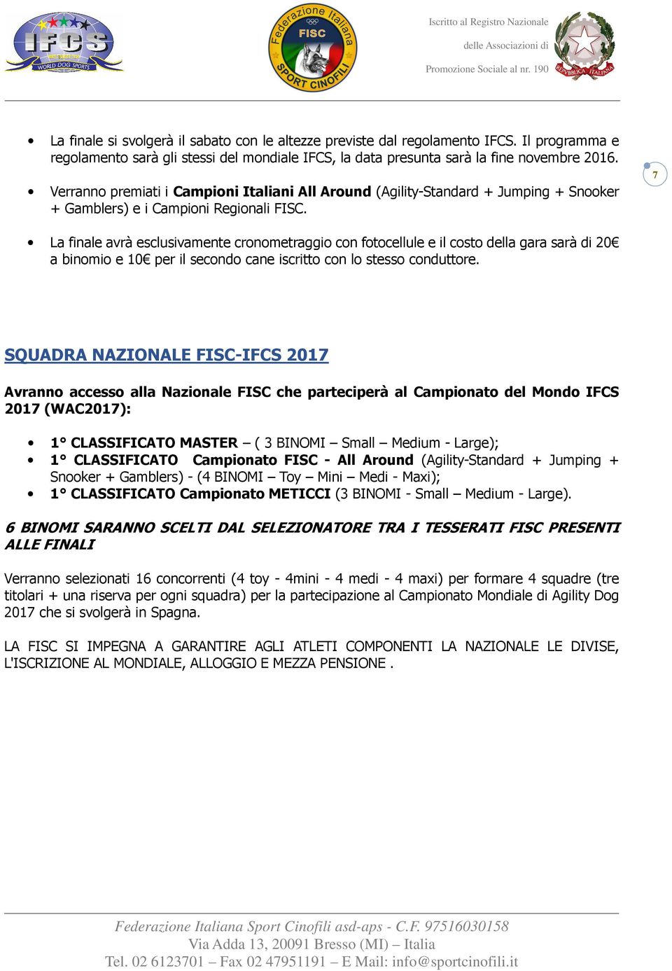 7 La finale avrà esclusivamente cronometraggio con fotocellule e il costo della gara sarà di 20 a binomio e 10 per il secondo cane iscritto con lo stesso conduttore.