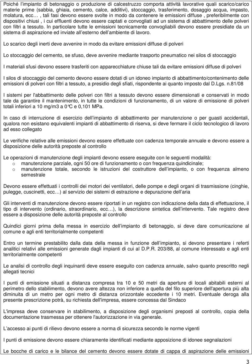 convogliati ad un sistema di abbattimento delle polveri con filtri a tessuto.