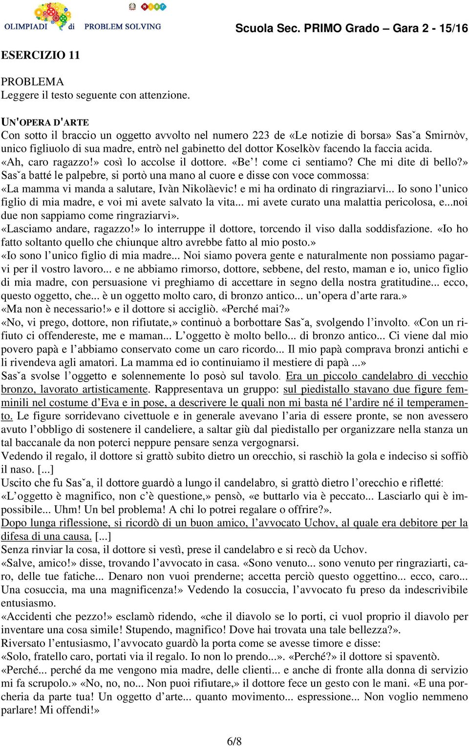 acida. «Ah, caro ragazzo!» così lo accolse il dottore. «Be! come ci sentiamo? Che mi dite di bello?