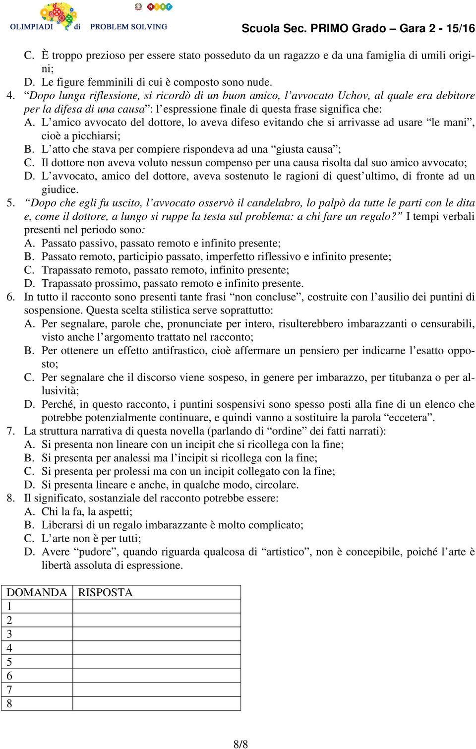 L amico avvocato del dottore, lo aveva difeso evitando che si arrivasse ad usare le mani, cioè a picchiarsi; B. L atto che stava per compiere rispondeva ad una giusta causa ; C.