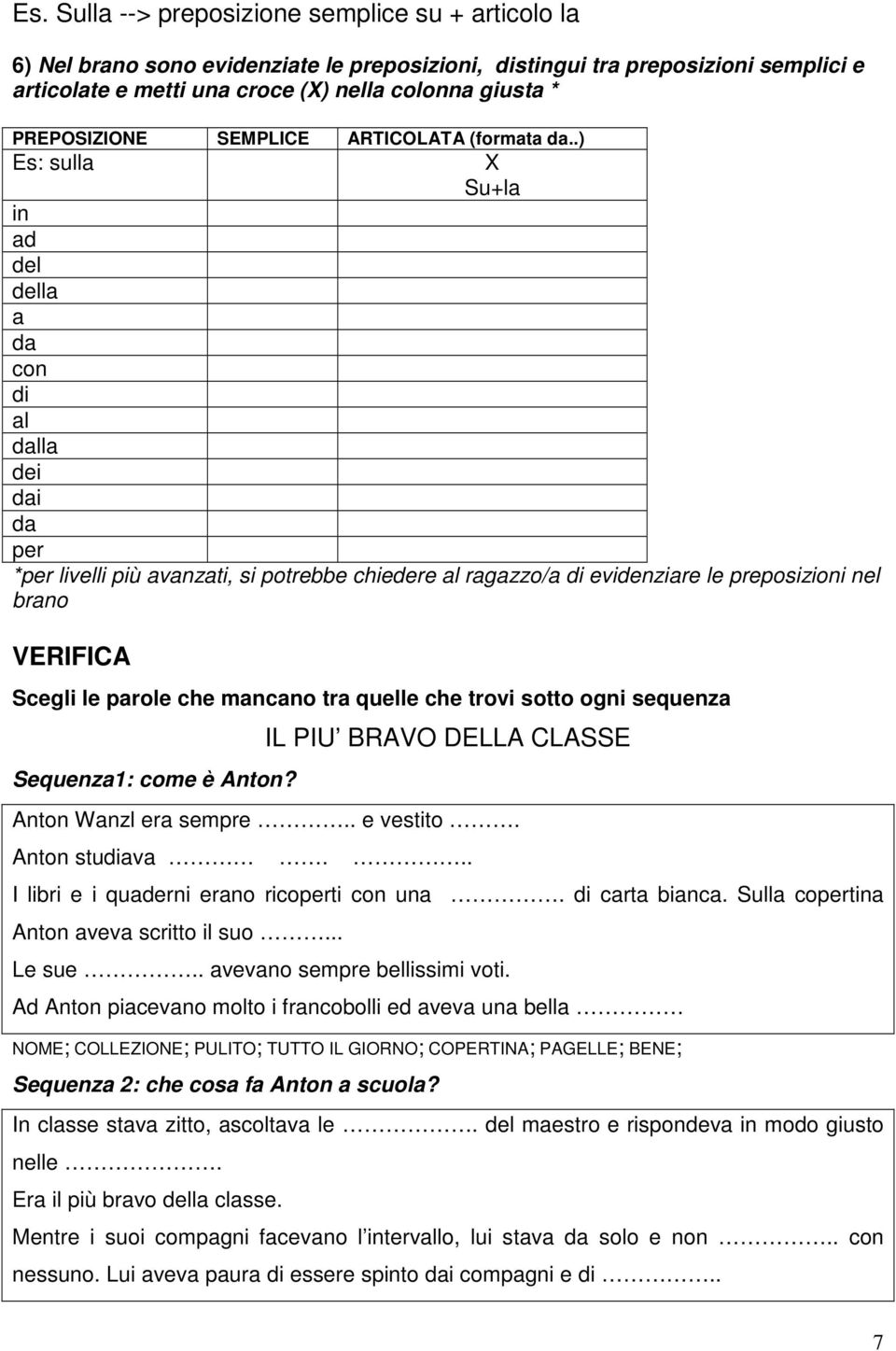 .) Es: sulla X Su+la in ad del della a da con di al dalla dei dai da per *per livelli più avanzati, si potrebbe chiedere al ragazzo/a di evidenziare le preposizioni nel brano VERIFICA Scegli le