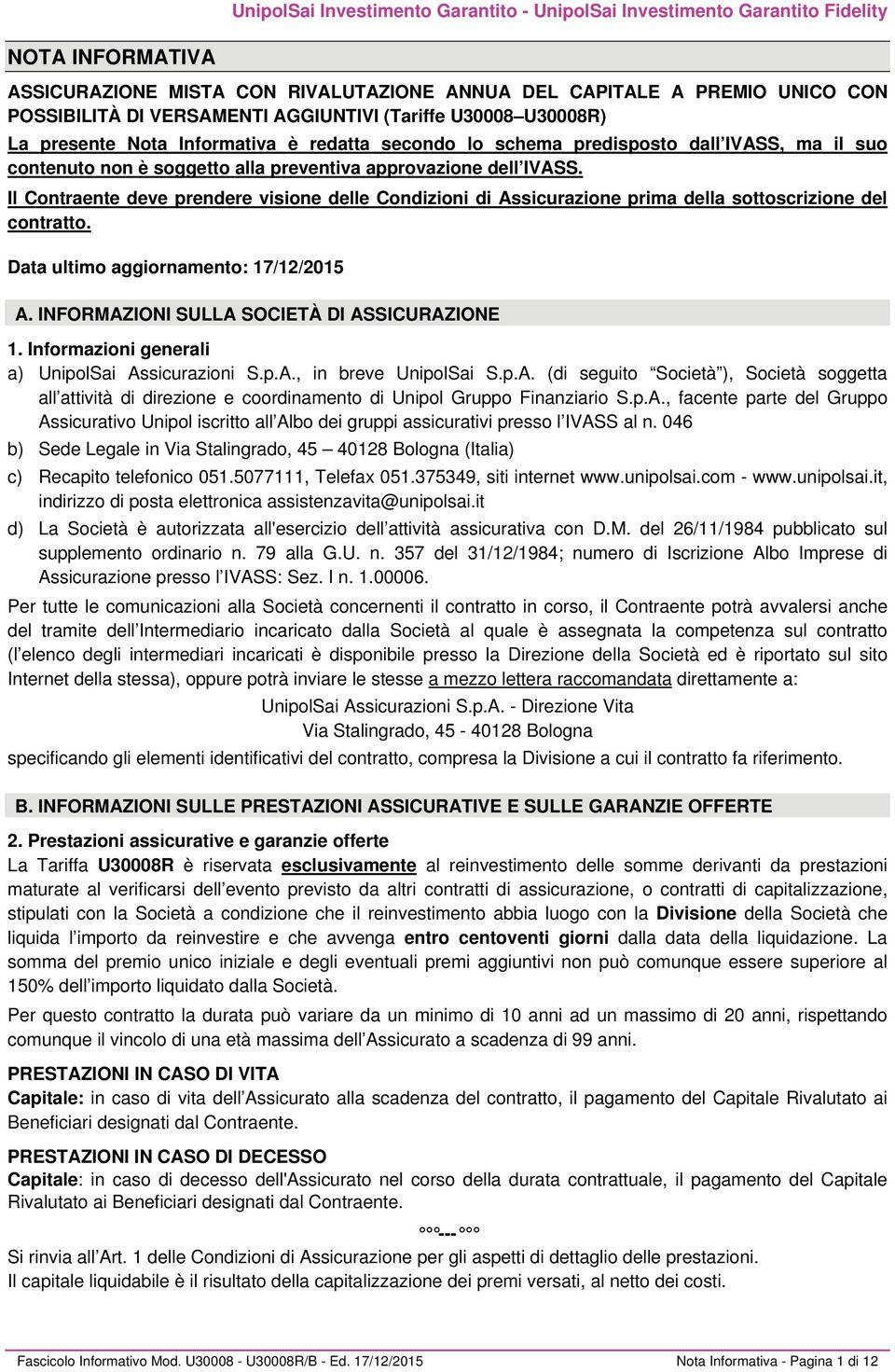 Il Contraente deve prendere visione delle Condizioni di Assicurazione prima della sottoscrizione del contratto. Data ultimo aggiornamento: 17/12/2015 A. INFORMAZIONI SULLA SOCIETÀ DI ASSICURAZIONE 1.