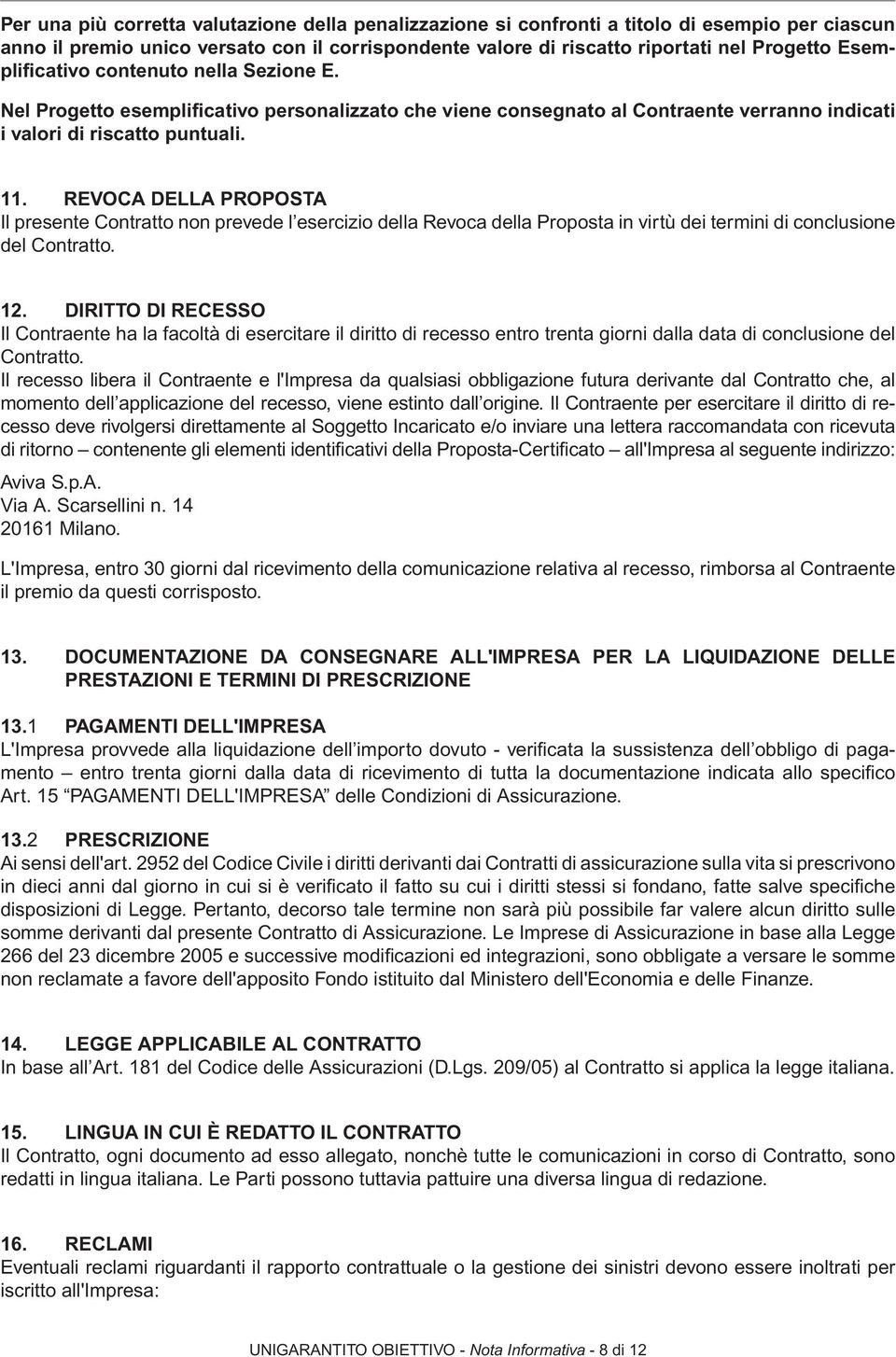 REVOCA DELLA PROPOSTA Il presente Contratto non prevede l esercizio della Revoca della Proposta in virtù dei termini di conclusione del Contratto. 12.