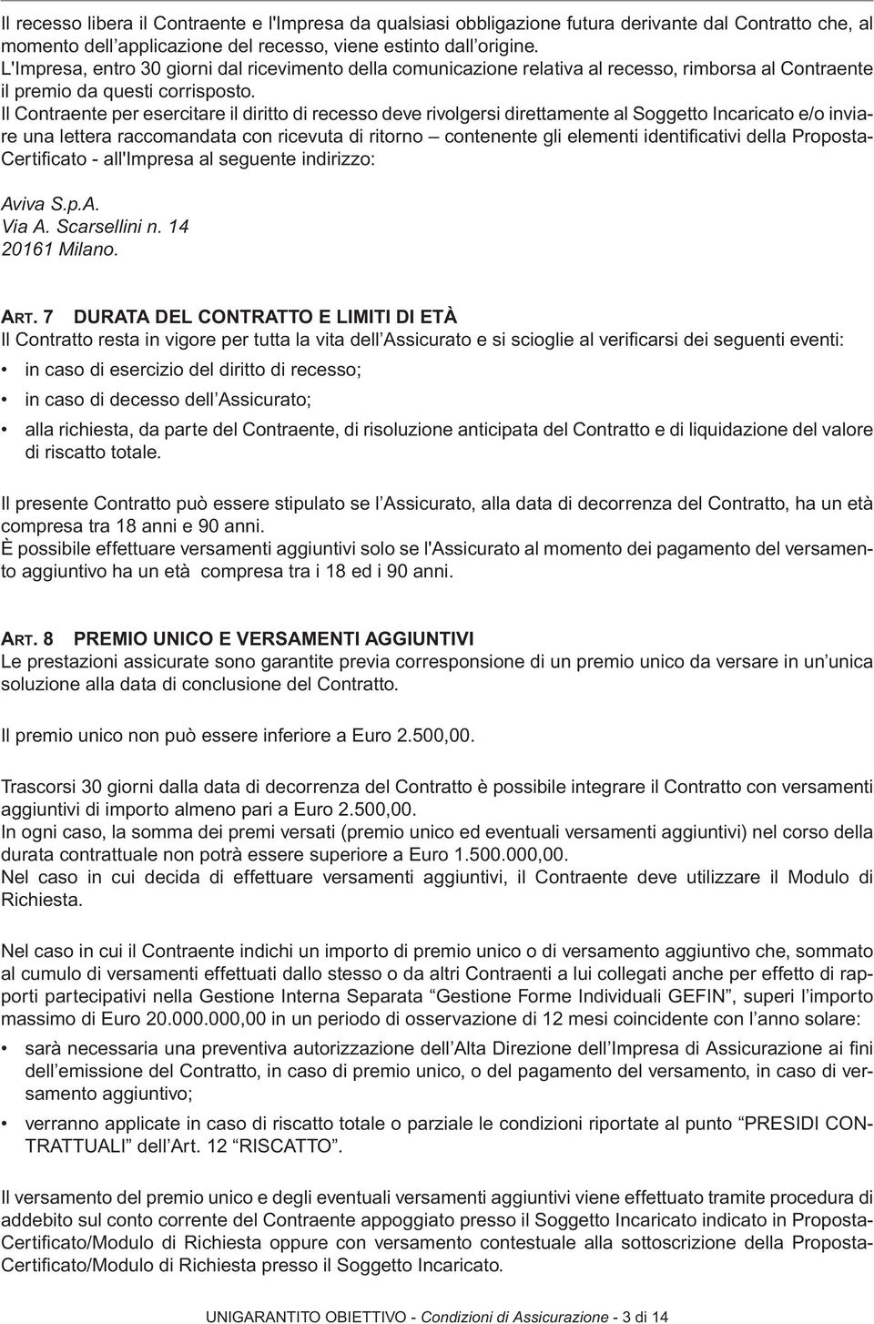 Il Contraente per esercitare il diritto di recesso deve rivolgersi direttamente al Soggetto Incaricato e/o inviare una lettera raccomandata con ricevuta di ritorno contenente gli elementi identifi