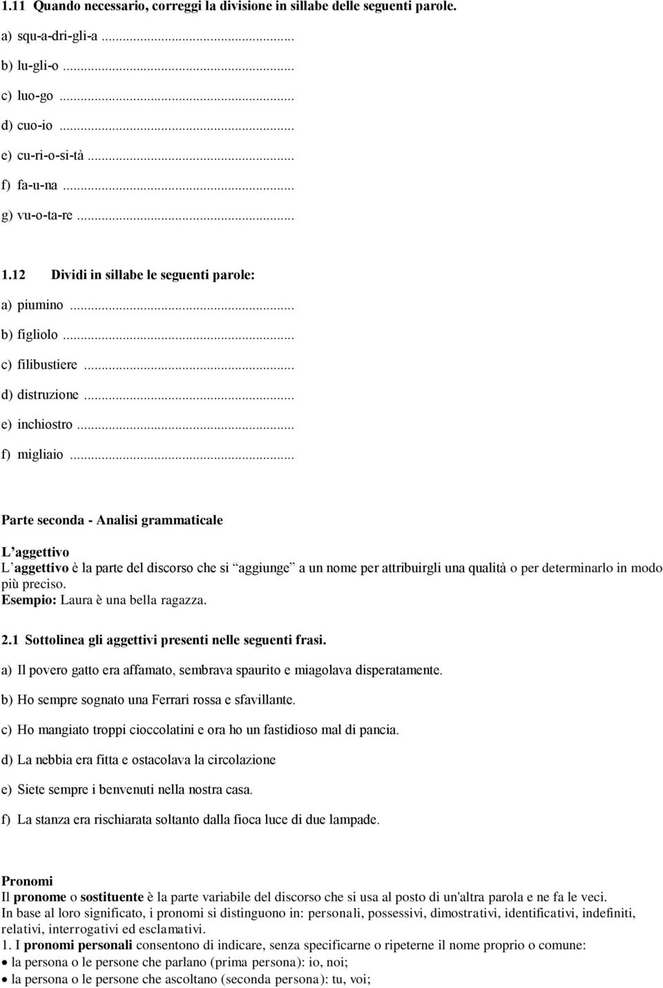 .. Parte seconda - Analisi grammaticale L aggettivo L aggettivo è la parte del discorso che si aggiunge a un nome per attribuirgli una qualità o per determinarlo in modo più preciso.