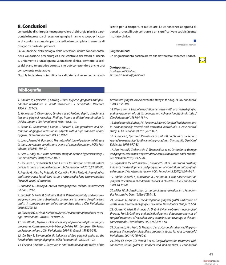 La valutazione dell eziologia delle recessioni risulta fondamentale nella valutazione prechirurgica e nel controllo dei fattori di rischio e, unitamente a un adeguata valutazione clinica, permette la