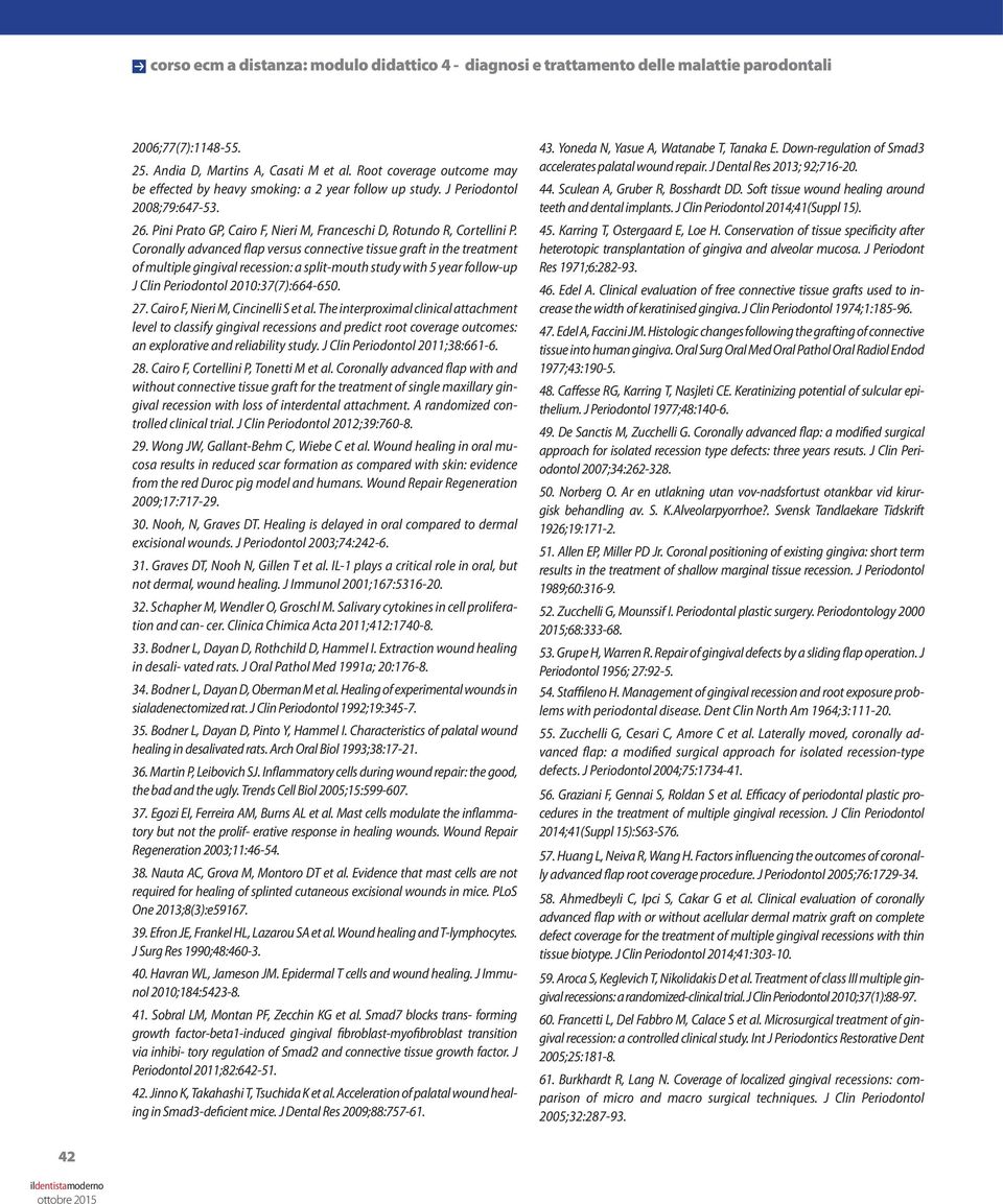 Coronally advanced flap versus connective tissue graft in the treatment of multiple gingival recession: a split-mouth study with 5 year follow-up J Clin Periodontol 2010:37(7):664-650. 27.