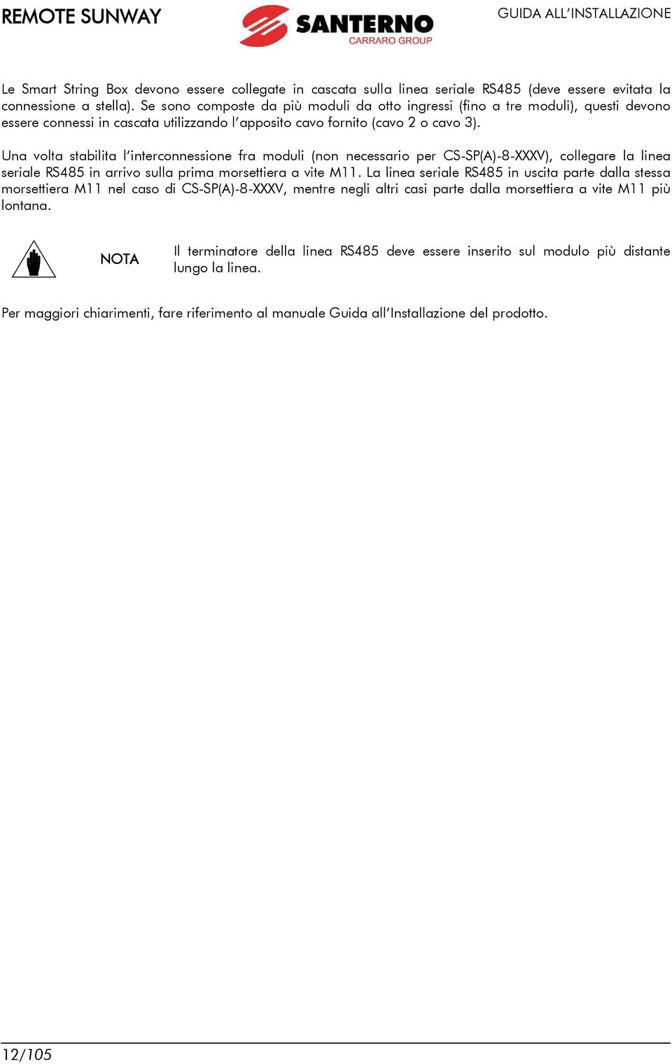 Una volta stabilita l interconnessione fra moduli (non necessario per CS-SP(A)-8-XXXV), collegare la linea seriale RS485 in arrivo sulla prima morsettiera a vite M11.