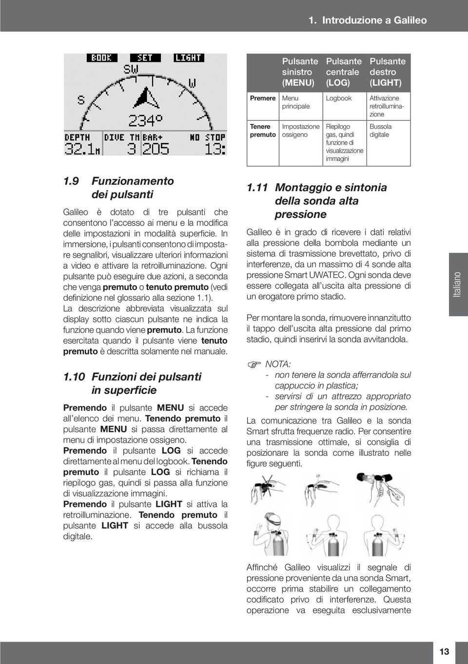 9 Funzionamento dei pulsanti Galileo è dotato di tre pulsanti che consentono l accesso ai menu e la modifi ca delle impostazioni in modalità superfi cie.