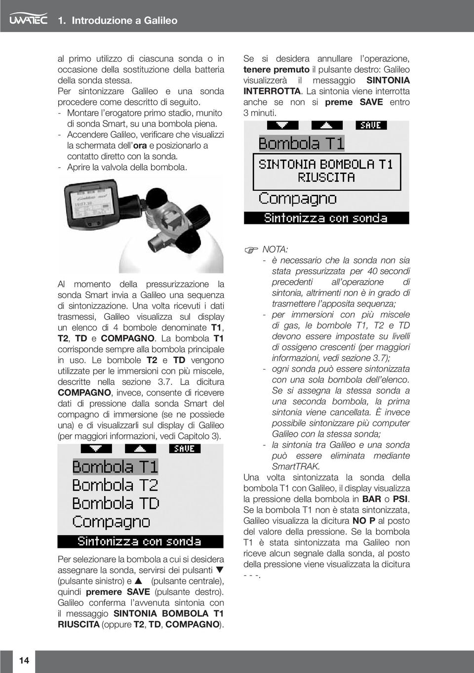 - Accendere Galileo, verifi care che visualizzi la schermata dell ora e posizionarlo a contatto diretto con la sonda. - Aprire la valvola della bombola.