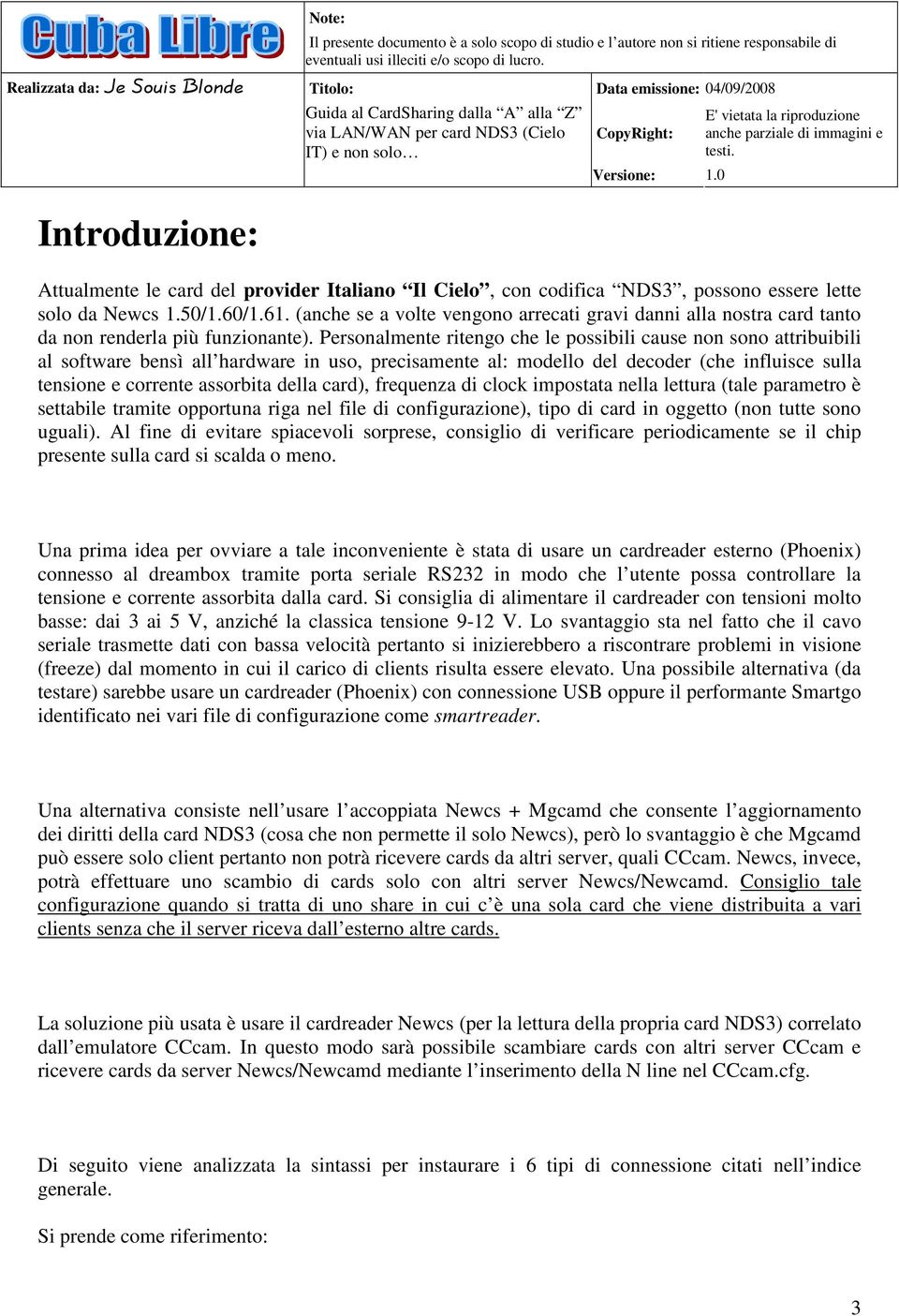 Personalmente ritengo che le possibili cause non sono attribuibili al software bensì all hardware in uso, precisamente al: modello del decoder (che influisce sulla tensione e corrente assorbita della