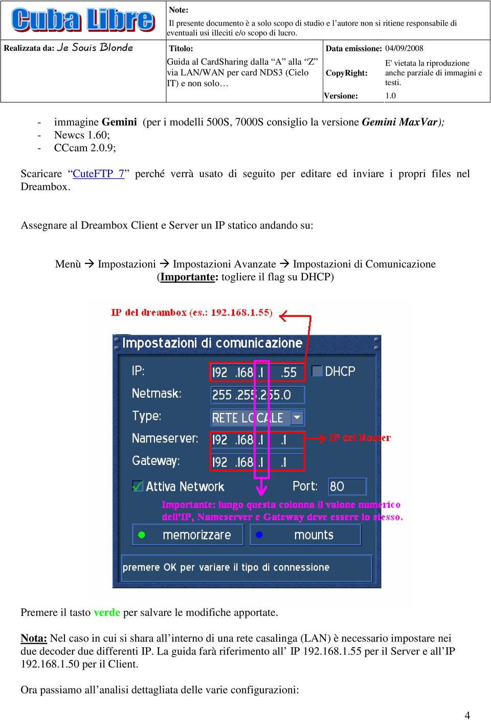 tasto verde per salvare le modifiche apportate. Nota: Nel caso in cui si shara all interno di una rete casalinga (LAN) è necessario impostare nei due decoder due differenti IP.