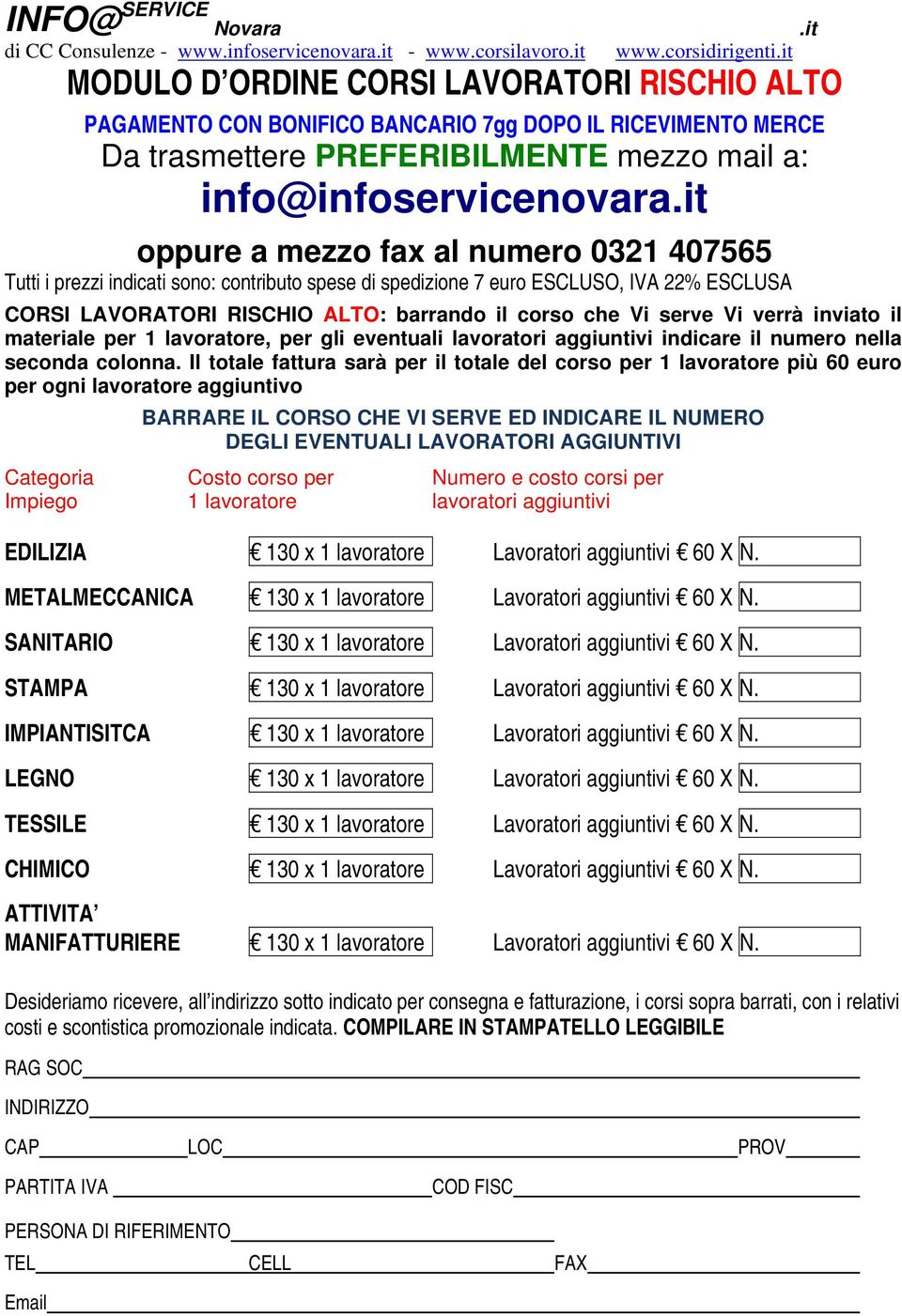 RISCHIO ALTO: barrando il corso che Vi serve Vi verrà inviato il materiale per 1 lavoratore, per gli eventuali lavoratori aggiuntivi indicare il numero nella seconda colonna.