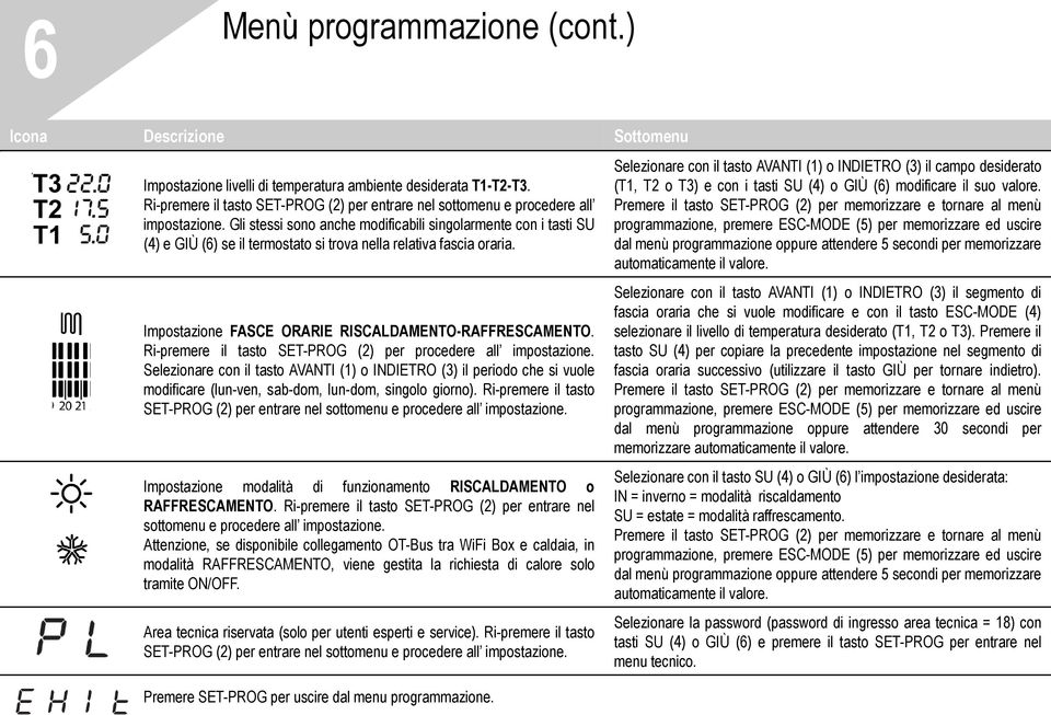 Gli stessi sono anche modificabili singolarmente con i tasti SU (4) e GIÙ (6) se il termostato si trova nella relativa fascia oraria. Impostazione FASCE ORARIE RISCALDAMENTO-RAFFRESCAMENTO.