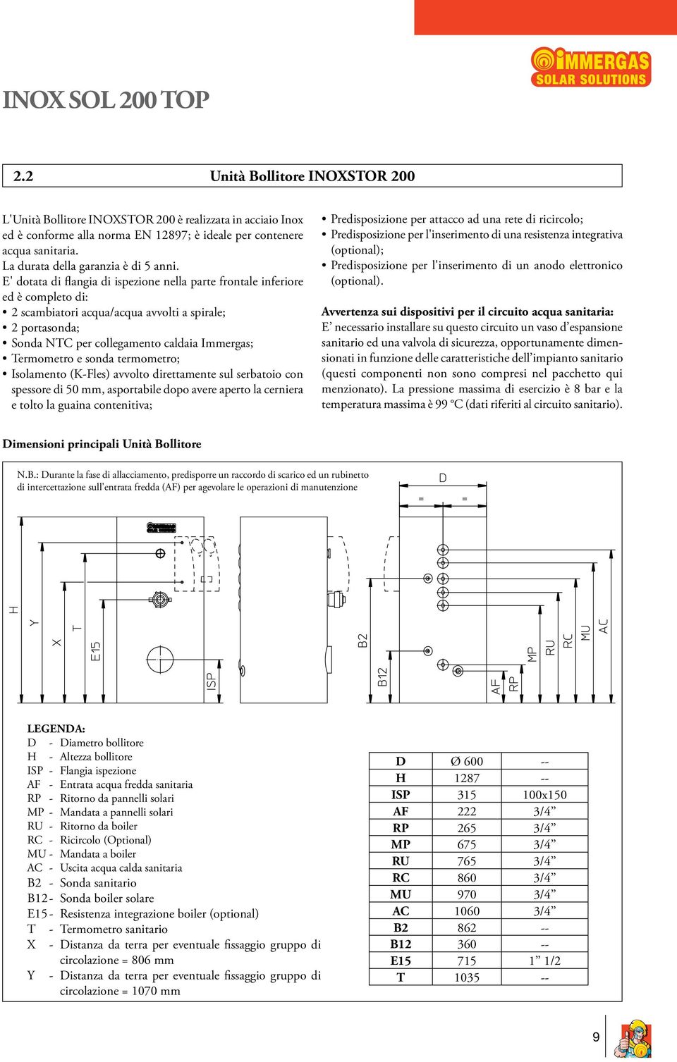 E' dotata di flangia di ispezione nella parte frontale inferiore ed è completo di: 2 scambiatori acqua/acqua avvolti a spirale; 2 portasonda; Sonda NTC per collegamento caldaia Immergas; Termometro e