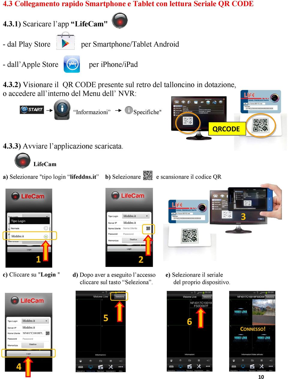 LifeCam a) Selezionare "tipo login lifeddns.it b) Selezionare e scansionare il codice QR lifeddns.it lifeddns.it 3 lifeddns.