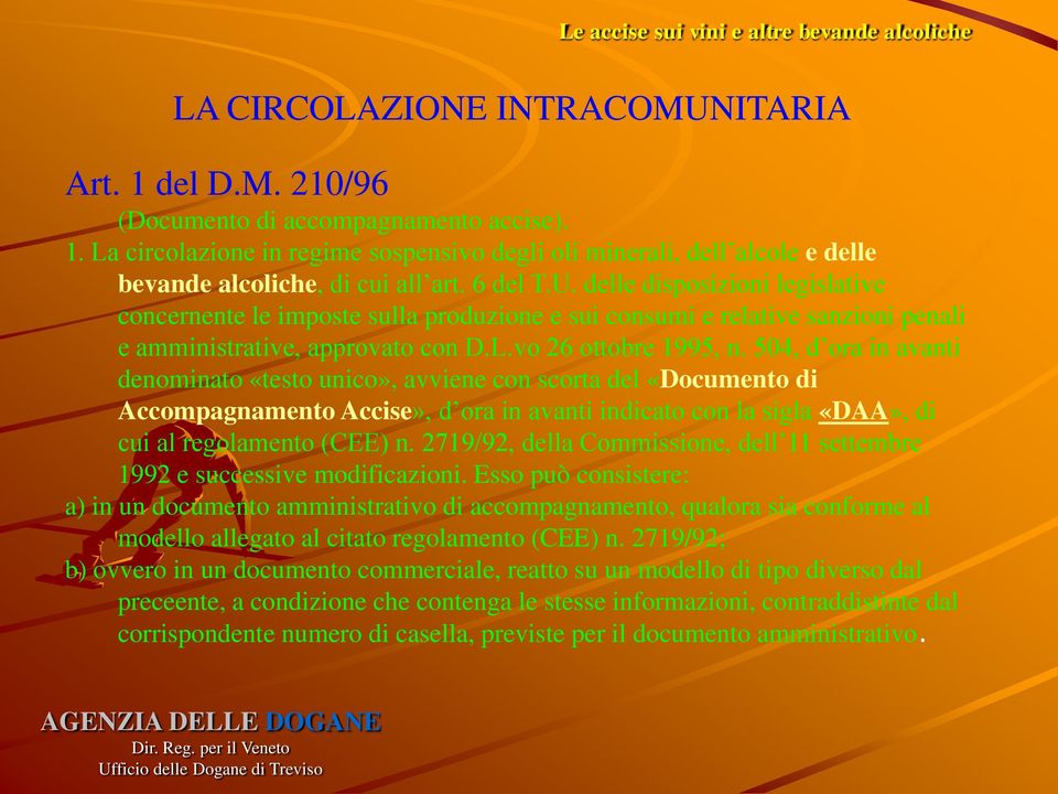 504, d ora in avanti denominato «testo unico», avviene con scorta del «Documento di Accompagnamento Accise», d ora in avanti indicato con la sigla «DAA», di cui al regolamento (CEE) n.