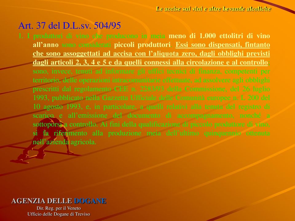 invece, tenuti ad informare gli uffici tecnici di finanza, competenti per territorio, delle operazioni intracomunitarie effettuate, ad assolvere agli obblighi prescritti dal regolamento CEE n.