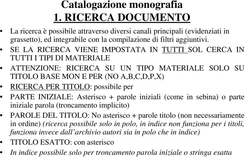 PARTE INIZIALE: Asterisco + parole iniziali (come in sebina) o parte iniziale parola (troncamento implicito) PAROLE DEL TITOLO: No asterisco + parole titolo (non necessariamente in ordine) (ricerca