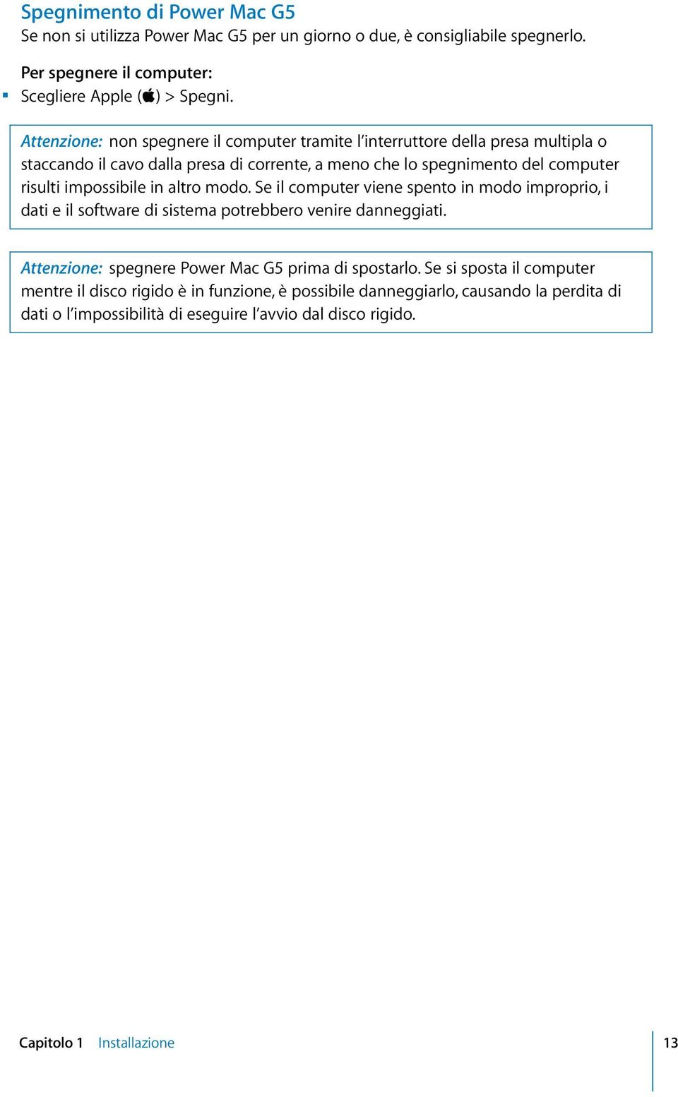 impossibile in altro modo. Se il computer viene spento in modo improprio, i dati e il software di sistema potrebbero venire danneggiati.