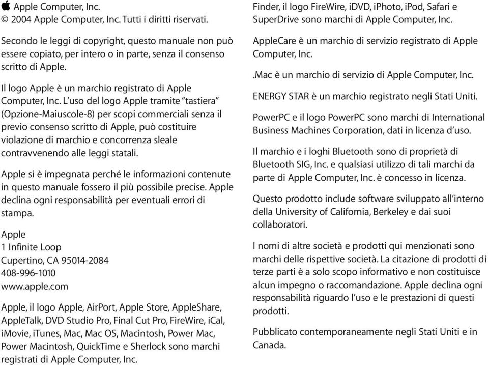 L uso del logo Apple tramite tastiera (Opzione-Maiuscole-8) per scopi commerciali senza il previo consenso scritto di Apple, può costituire violazione di marchio e concorrenza sleale contravvenendo