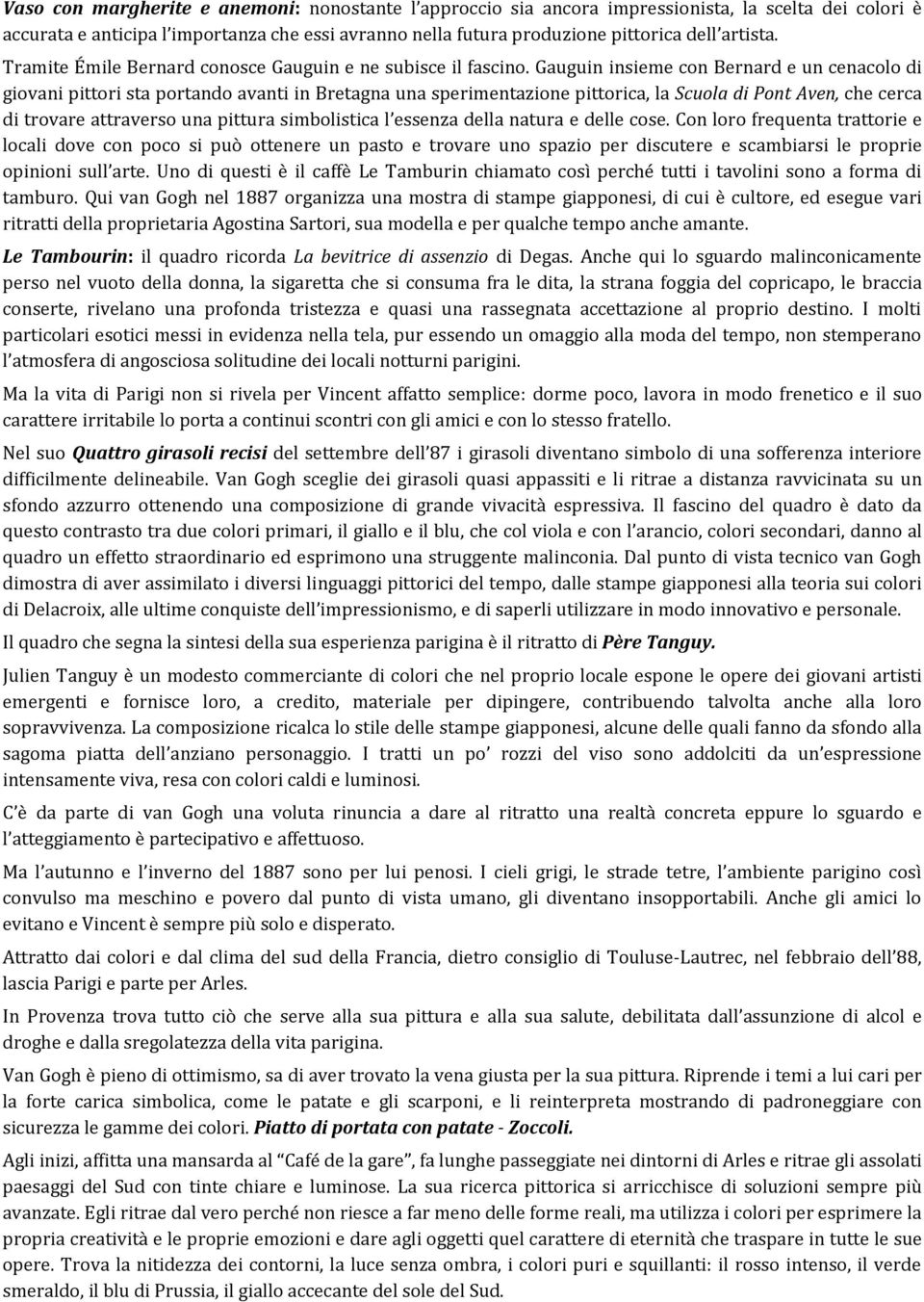 Gauguin insieme con Bernard e un cenacolo di giovani pittori sta portando avanti in Bretagna una sperimentazione pittorica, la Scuola di Pont Aven, che cerca di trovare attraverso una pittura