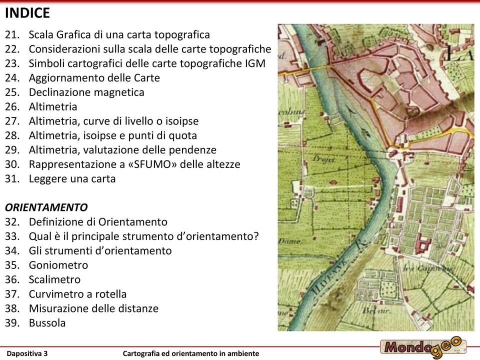 Altimetria, valutazione delle pendenze 30. Rappresentazione a «SFUMO» delle altezze 31. Leggere una carta ORIENTAMENTO 32. Definizione di Orientamento 33.