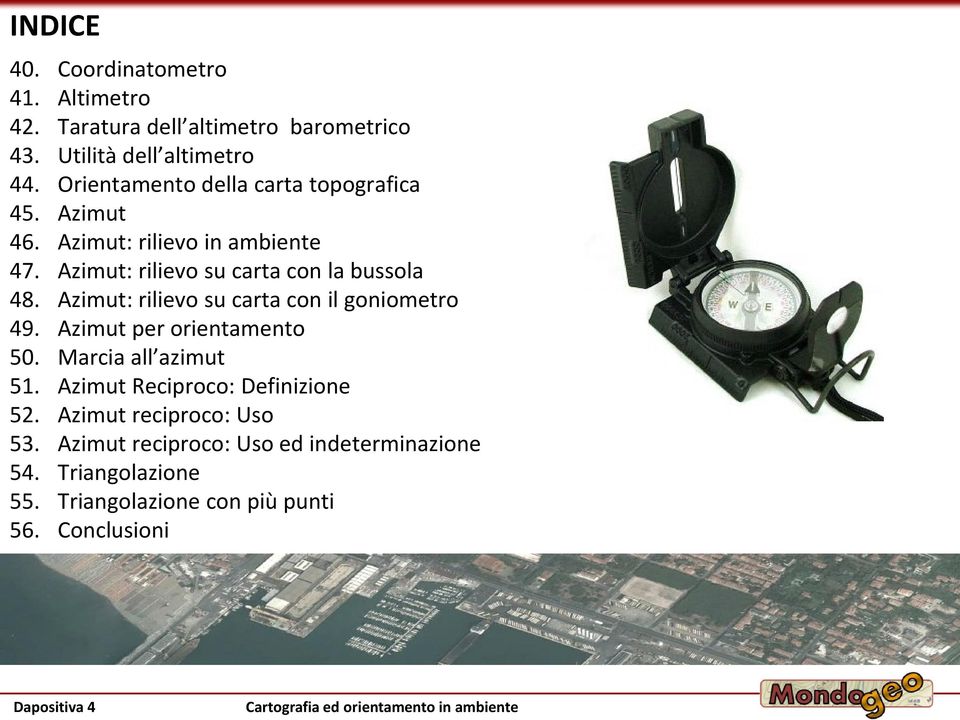 Azimut: rilievo su carta con il goniometro 49. Azimut per orientamento 50. Marcia all azimut 51. Azimut Reciproco: Definizione 52.