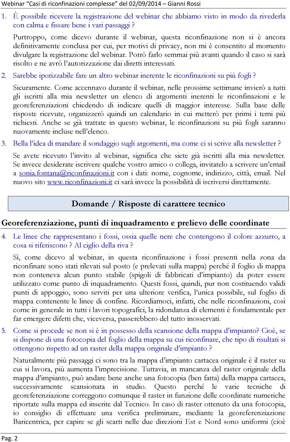 webinar. Potrò farlo semmai più avanti quando il caso si sarà risolto e ne avrò l autorizzazione dai diretti interessati. 2.