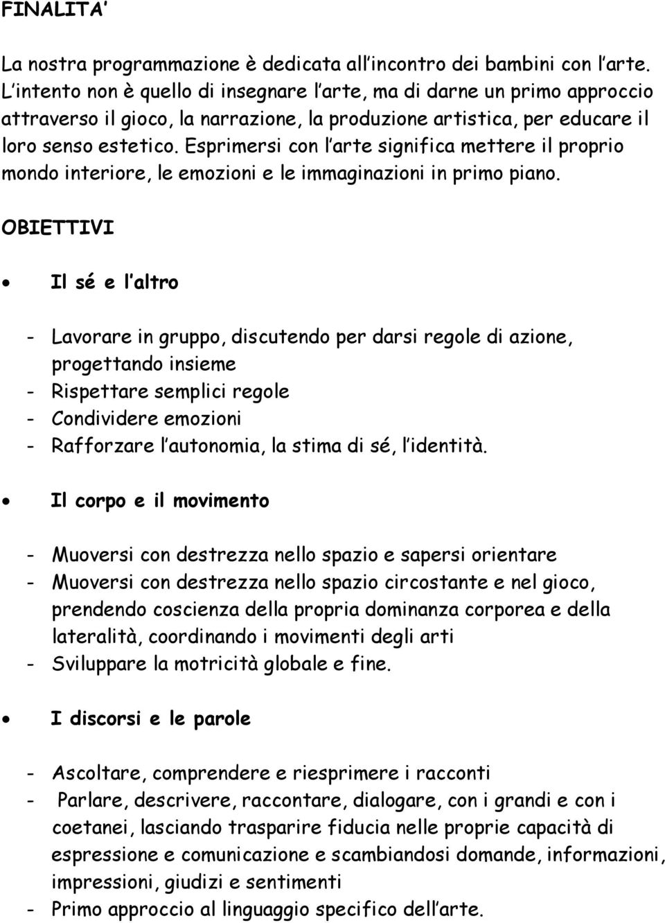 Esprimersi con l arte significa mettere il proprio mondo interiore, le emozioni e le immaginazioni in primo piano.