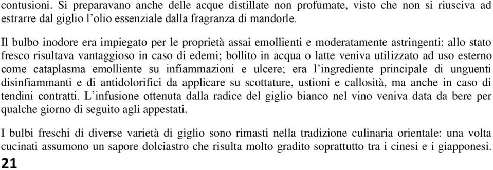 uso esterno come cataplasma emolliente su infiammazioni e ulcere; era l ingrediente principale di unguenti disinfiammanti e di antidolorifici da applicare su scottature, ustioni e callosità, ma anche