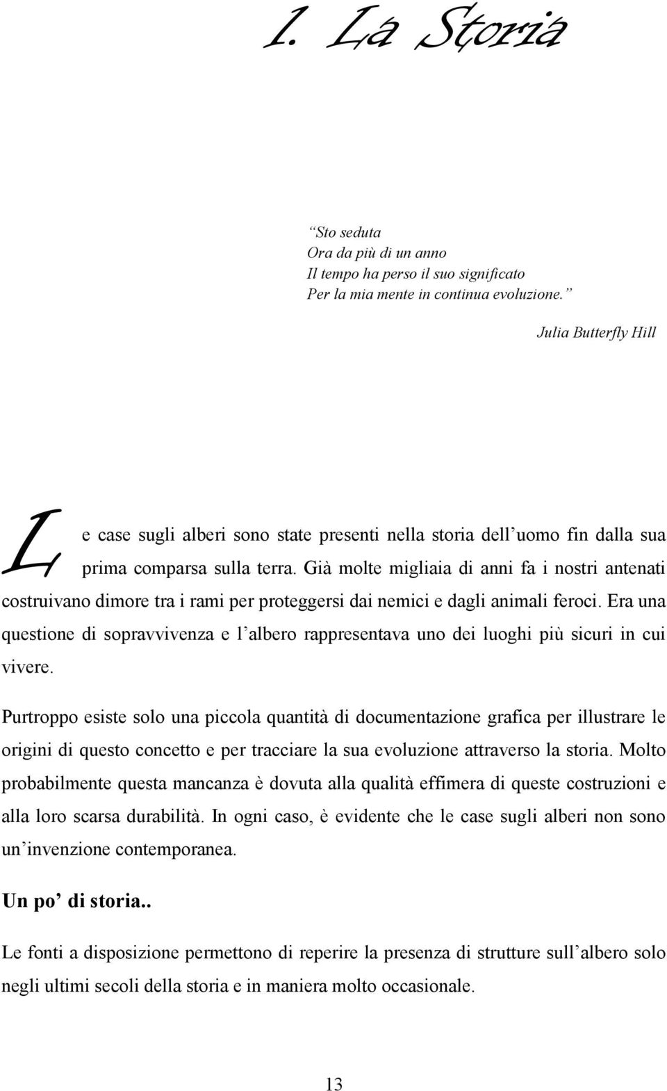 Già molte migliaia di anni fa i nostri antenati costruivano dimore tra i rami per proteggersi dai nemici e dagli animali feroci.