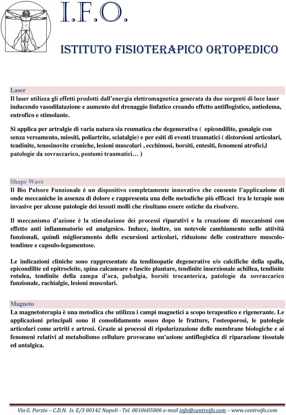 Si applica per artralgie di varia natura sia reumatica che degenerativa ( epicondilite, gonalgie con senza versamento, miositi, poliartrite, sciatalgie) e per esiti di eventi traumatici ( distorsioni