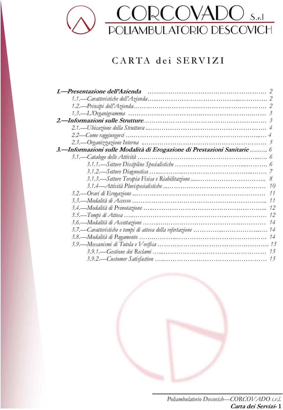 .... 6 3.1.2. Settore Diagnostica.......... 7 3.1.3. Settore Terapia Fisica e Riabilitazione..... 8 3.1.4 Attività Plurispecialistiche.... 10 3.2. Orari di Erogazione... 11 3.3. Modalità di Accesso.