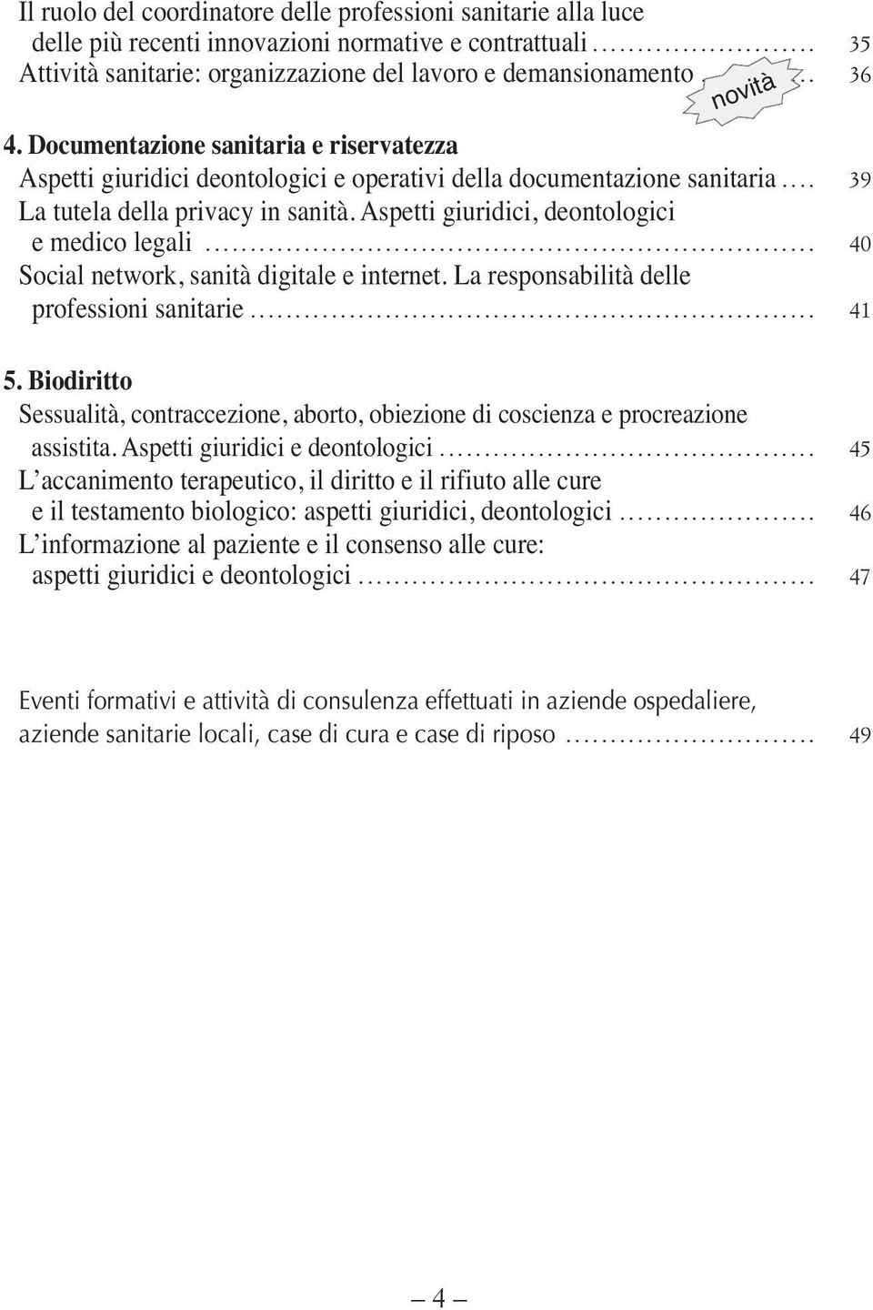 Aspetti giuridici, deontologici e medico legali... 40 Social network, sanità digitale e internet. La responsabilità delle professioni sanitarie... 41 5.