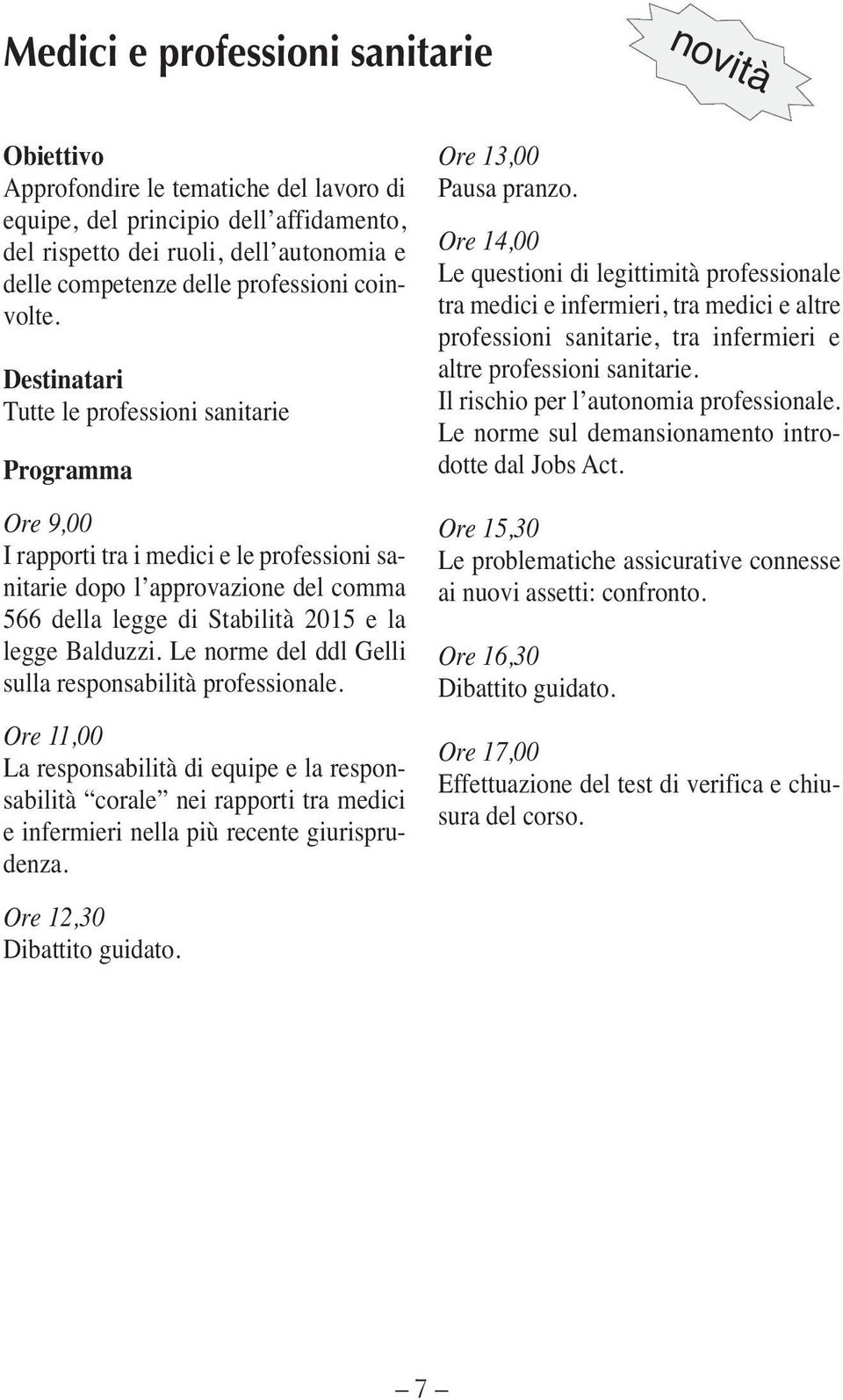 Le norme del ddl Gelli sulla responsabilità professionale. Ore 11,00 La responsabilità di equipe e la responsabilità corale nei rapporti tra medici e infermieri nella più recente giurisprudenza.