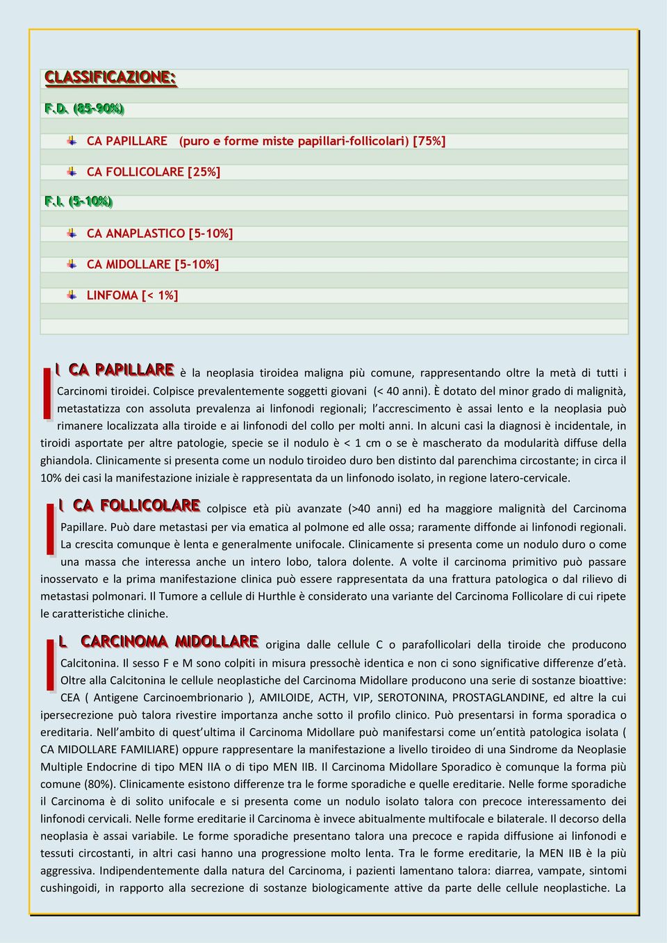 maligna più comune, rappresentando oltre la metà di tutti i Carcinomi tiroidei. Colpisce prevalentemente soggetti giovani (< 40 anni).