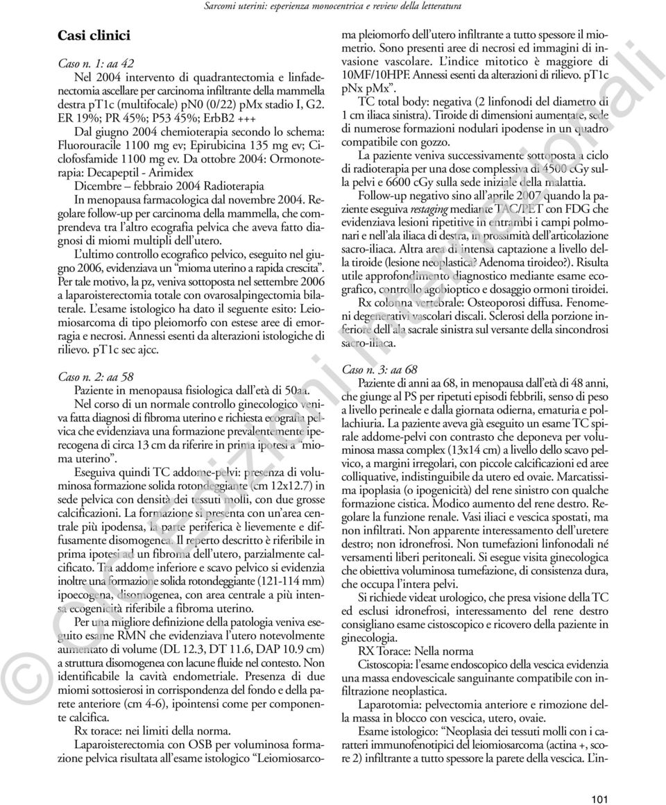 Da ottobre 2004: Ormonoterapia: Decapeptil - Arimidex Dicembre febbraio 2004 Radioterapia In menopausa farmacologica dal novembre 2004.