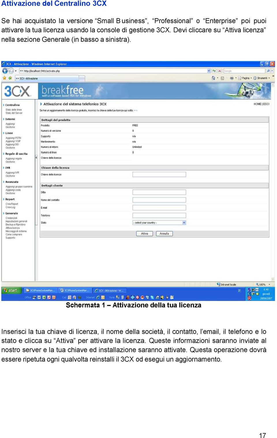 Schermata 1 Attivazione della tua licenza Inserisci la tua chiave di licenza, il nome della società, il contatto, l email, il telefono e lo stato e clicca su