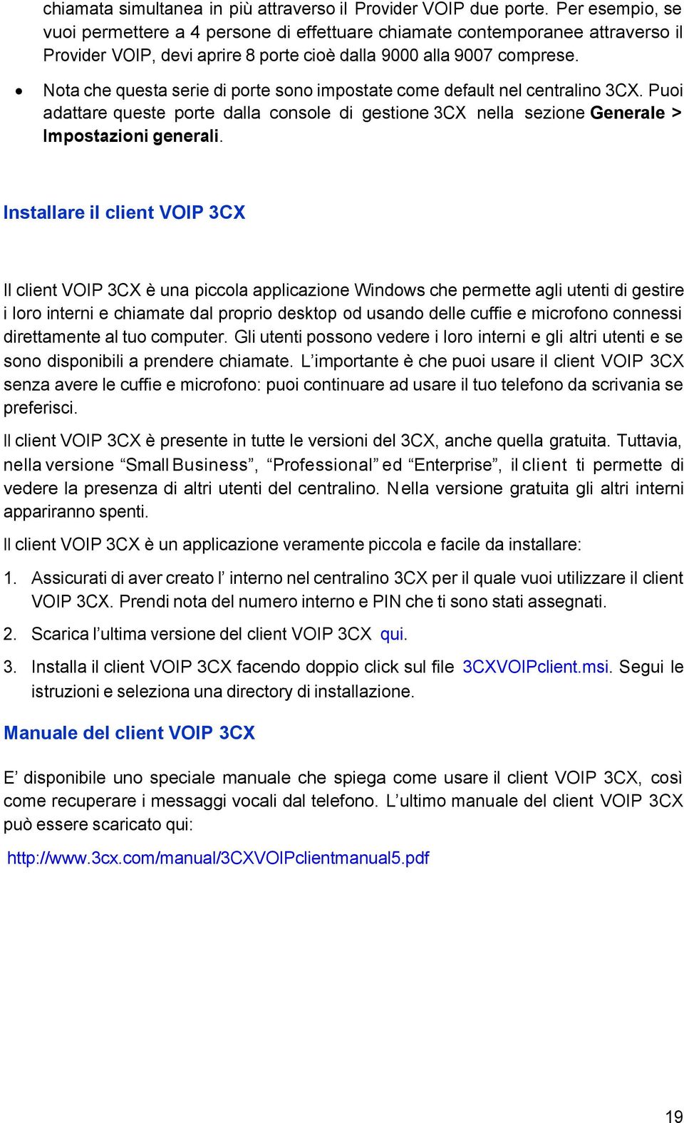 Nota che questa serie di porte sono impostate come default nel centralino 3CX. Puoi adattare queste porte dalla console di gestione 3CX nella sezione Generale > Impostazioni generali.