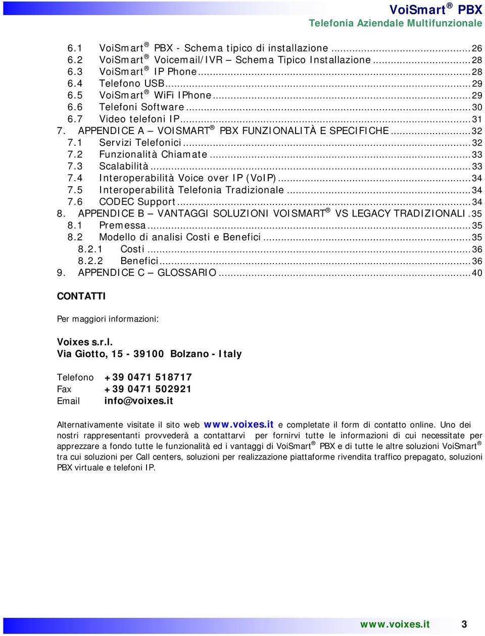 ..34 7.5 Interoperabilità Telefonia Tradizionale...34 7.6 CODEC Support...34 8. APPENDICE B VANTAGGI SOLUZIONI VOISMART VS LEGACY TRADIZIONALI.35 8.1 Premessa...35 8.2 Modello di analisi Costi e Benefici.