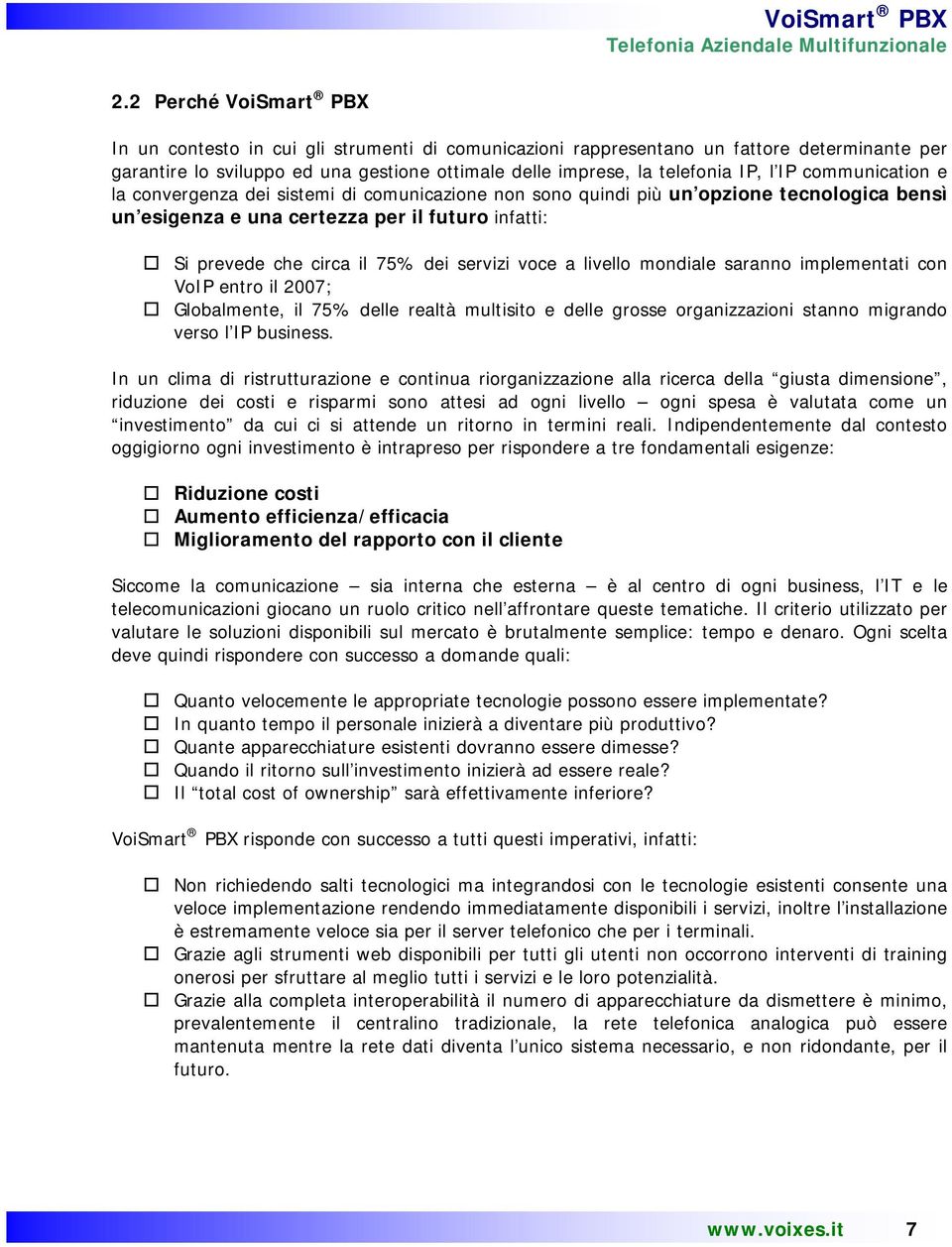 servizi voce a livello mondiale saranno implementati con VoIP entro il 2007; Globalmente, il 75% delle realtà multisito e delle grosse organizzazioni stanno migrando verso l IP business.